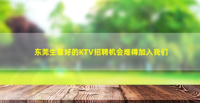 东莞生意好的KTV招聘机会难得加入我们